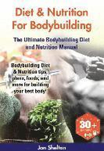 Diet & Nutrition For Bodybuilding: Bodybuilding Diet & Nutrition tips, plans, foods, and more for building your best body! The Ultimate Bodybuilding D