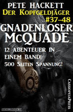 Gnadenloser McQuade - Zwölf Abenteuer in einem Band (Der Kopfgeldjäger - Western-Serie von Pete Hackett)