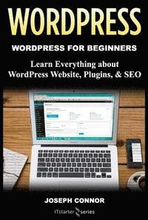 WordPress: WordPress for Beginners: Learn Everything about: WordPress Websites, Plugins, & SEO