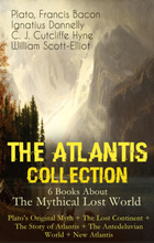 THE ATLANTIS COLLECTION - 6 Books About The Mythical Lost World: Plato's Original Myth + The Lost Continent + The Story of Atlantis + The Antedeluv...