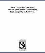 David Copperfield. by Charles Dickens. (Boz.) with ... Illustrations from Designs by H. K. Browne.