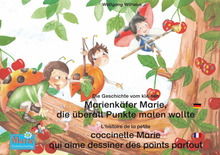 Die Geschichte vom kleinen Marienkäfer Marie, die überall Punkte malen wollte. Deutsch-Französisch. / L'histoire de la petite coccinelle Marie qui ...