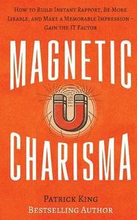 Magnetic Charisma: How to Build Instant Rapport, Be More Likable, and Make a Memorable Impression ? Gain the It Factor
