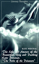 The Life and Amours of the Beautiful, Gay and Dashing Kate Percival, The Belle of the Delaware (Kate Percival) (Literary Thoughts Edition)
