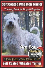 Soft Coated Wheaten Terrier Training Book for Dogs & Puppies by BoneUp Dog Training: Are You Ready to Bone Up? Simple Steps Fast Results Soft Coated W