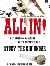 All In! - Historien Om Världens Bästa Pokerspelare Stuey ""the Kid"" Ungar - Och Vad Som Hände Sen...